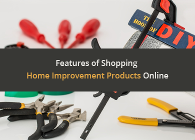 Top Features of Shopping Home Improvement Products Online